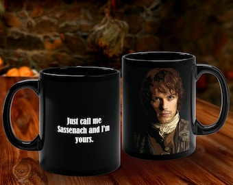 Just Call Me Sassenach and I'm Yours Jamie Fraser 11 OZ Outlander Mug  ~ Clan Fraser ~ Outlander Gifts