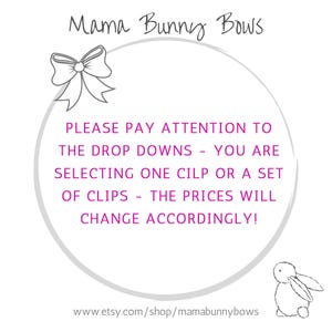 May include: A white circle with a gray outline and the text "Mama Bunny Bows" in gray. Inside the circle is the text "PLEASE PAY ATTENTION TO THE DROP DOWNS - YOU ARE SELECTING ONE CLIP OR A SET OF CLIPS - THE PRICES WILL CHANGE ACCORDINGLY!" in pink. Below the circle is the text "www.etsy.com/shop/mamabunnybows" in gray. A white bunny with gray ears is in the bottom right corner of the image.