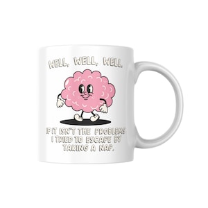 Well Well Well, if it isn&#39;t the Problems I Tried to Escape by Taking a Nap | Chronic Illness Mug | Mug 11oz | Great for gifts