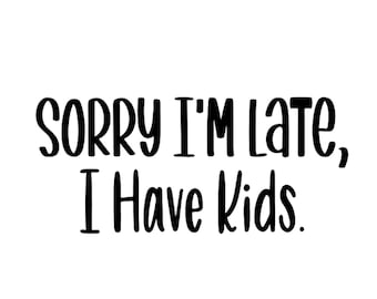Sorry dat ik te laat ben ik heb kinderen, SVG, PNG, JPEG, digitale download, vectorafbeelding voor sublimatie, vinyl snijmachine, T-shirts, grappig gezegde