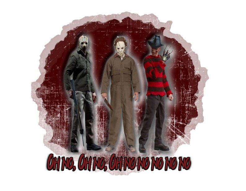 May include: Image features three horror movie characters: Jason Voorhees with a hockey mask and a rifle, Michael Myers with a white mask and a knife, and Freddy Krueger with a hat and bladed glove. The phrase "OH NO, OH NO, OH NO NO NO NO" is at the bottom.