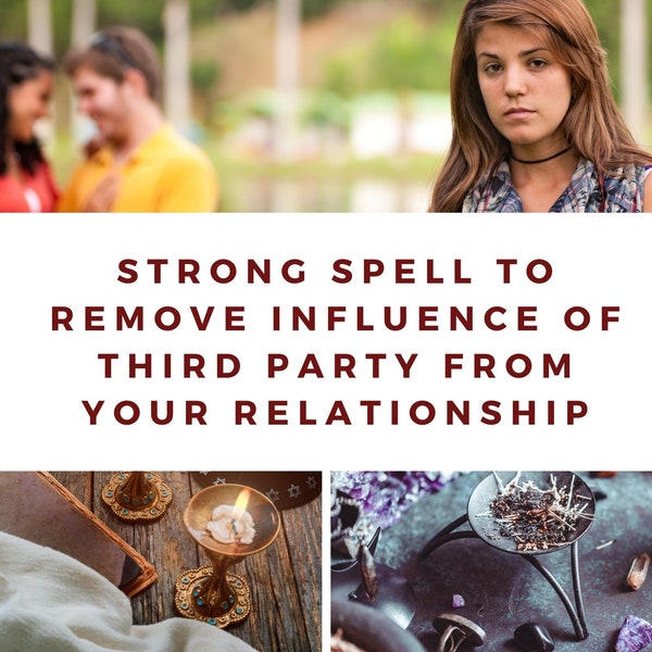 remove influence spell of third person his ex his mother his friend his brother his best friend or her from a relationship spell