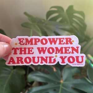 Empower The Women Around You Sticker - Feminism - Female Empowerment - Equality - Equal Rights - Take up Space - Lift Others Up