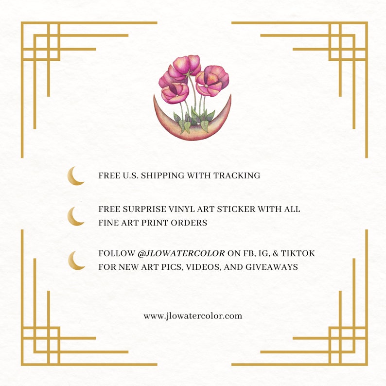 May include: A watercolor painting of pink flowers in a crescent moon. The text "FREE U.S. SHIPPING WITH TRACKING", "FREE SURPRISE VINYL ART STICKER WITH ALL FINE ART PRINT ORDERS", "FOLLOW @JLOWATERCOLOR ON FB, IG, & TIKTOK FOR NEW ART PICS, VIDEOS, AND GIVEAWAYS", and "www.jlowatercolor.com" is also included in the image.