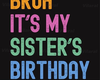 Bruh It's My Sister's Birthday Bro Funny Family Bday Party Png, Bruh It’s My Sister’s Birthday Png, Funny Birthday Png, Sister Birthday Png