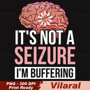 May include: A black graphic design featuring a stylized brain in shades of orange and pink, with the text "IT'S NOT A SEIZURE I'M BUFFERING". The design also includes the text "PNG - 300 DPI Print Ready".
