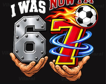 I was 6 Now I'm 7 7th Birthday Soccer 6 7 Birthday Png, I was 6 Now I'm 7 Soccer Ball Drip Png, Funny 7th Birthday Png, Six Seven Meme Png