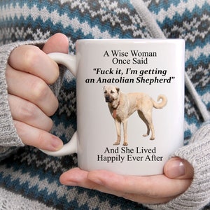 Funny Anatolian Shepherd Gifts For Women - A Wise Woman Once Said Coffee White Mug 11oz - Funny Mug - Cute Mug For Her