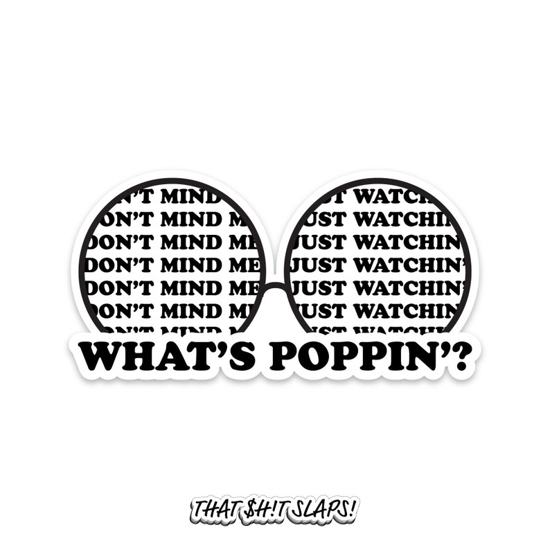 May include: A white sticker featuring a pair of glasses with the text "DON'T MIND ME" and "JUST WATCHIN" filling the lenses. Below the glasses is the phrase "WHAT'S POPPIN'?" in bold, black letters.