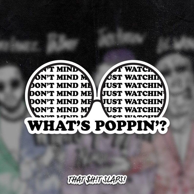 May include: A sticker featuring a pair of white sunglasses with the words "DON'T MIND ME" and "JUST WATCHIN" inside the lenses. Below the glasses is the phrase "WHAT'S POPPIN'?" and the text "THAT $HIT SLAPS!" at the bottom.