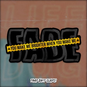 K&ouml;nnte beinhalten: Schwarz-wei&szlig;es Grafikdesign mit dem Wort "FADE" in fetten, schwarzen Buchstaben. Ein gelbes Absperrband mit schwarzem Text lautet "YOU MAKE ME BRIGHTER WHEN YOU MAKE ME △". Der Text "THAT $H!T SLAPS!" befindet sich unter der Grafik.