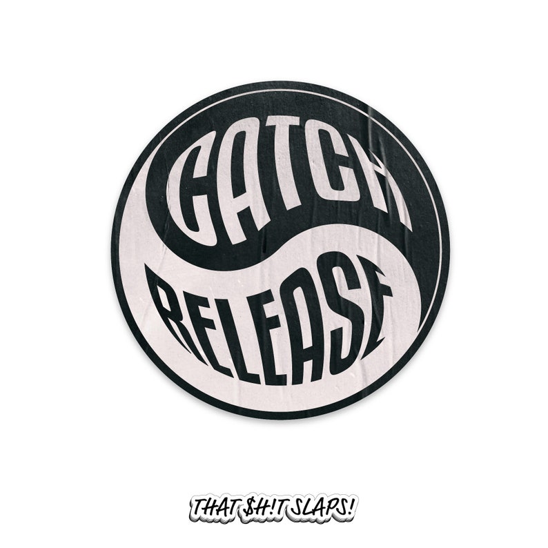 May include: Black and white yin yang symbol with the words "Catch Release" written in a stylised font. The text "That $#!t Slaps!" is written in a comic sans font below the symbol.