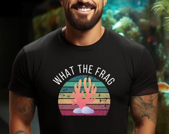 What the Frag Shirt - Coral Reef Saltwater Shirt, Funny Aquarium Shirt, Aquarist Gift T-Shirt, Funny Aquarium Shirt, Funny Fish Shirts