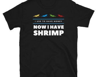 I use to have money - Now I have Shrimp  Shirt - Cherry Shrimp Shirt - Neocaridina Dwarf Shrimp
