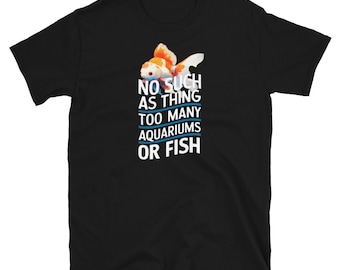 No Such Thing As Too Many Aquariums Shirt, Fish Lover Gift, Goldfish Tee