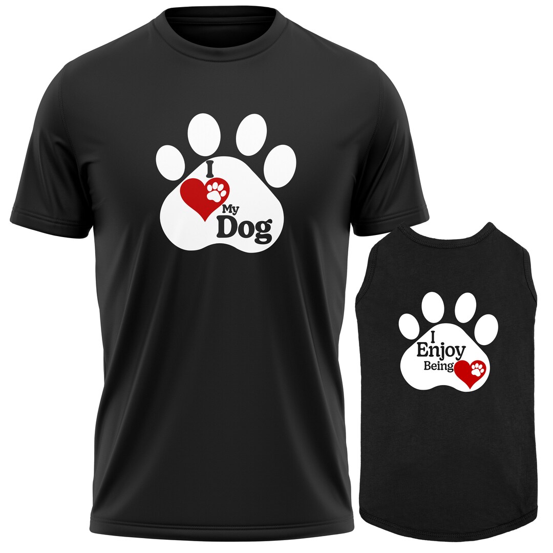 Matching Dog and Owner Outfit Tshirt I Love My Dog I Enjoy Being Loved Pet & Owner Matching