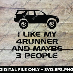 4th Gen 4Runner I Like My 4Runner and Maybe 3 People - SVG, PNG, EPS Digital Files