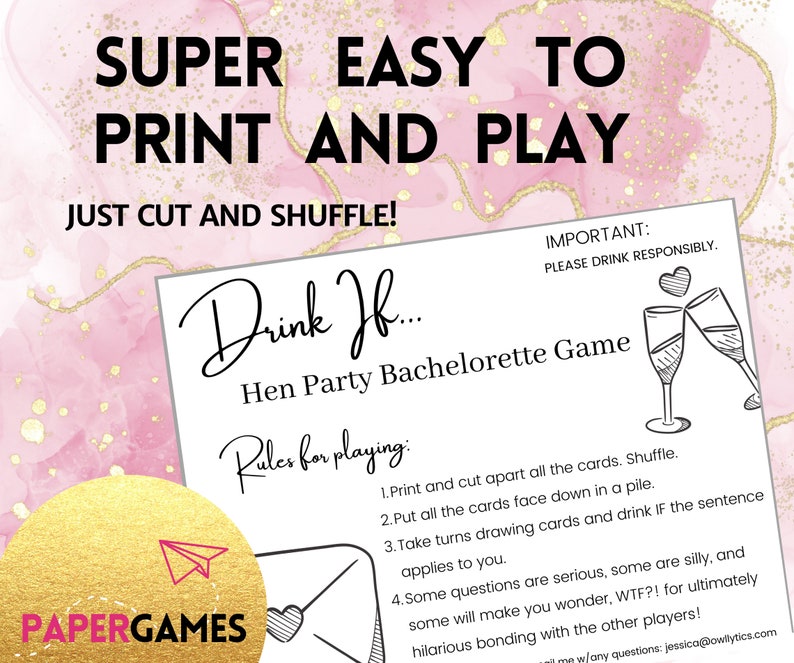 May include: A printable bachelorette party game with the title "Drink If... Hen Party Bachelorette Game". The game includes instructions to print and cut apart the cards, shuffle them, and take turns drawing cards. The player must drink if the sentence on the card applies to them. The game includes a warning to drink responsibly.
