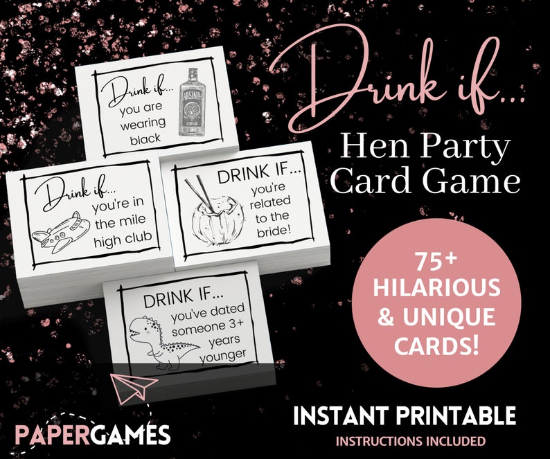 May include: A printable hen party card game with the text "Drink if... Hen Party Card Game 75+ Hilarious & Unique Cards! Instant Printable Instructions Included". The cards feature black and white illustrations and text.