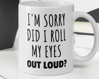 I'm Sorry Did I Roll My Eyes, Funny Coffee Mug, Sarcastic Mug, Funny Mug for Office, CoWorker Mug, Mug for Friend Wife Husband, Coffee Mug