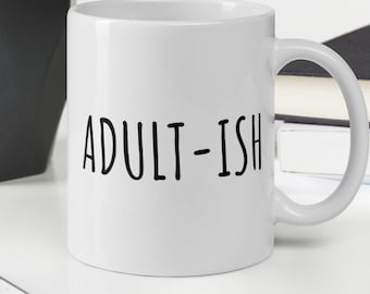 Adult-ish, Funny Coffee Mug, Sarcastic Mug, Funny Mug for Office, CoWorker Mug, Mug for Friend Wife Husband, Coffee Mug, Tea Mug