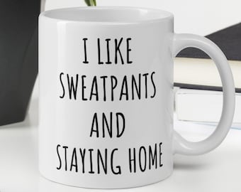 I Like Sweatpants and Staying Home Funny Mug, Sarcastic Mug, Funny Mug for Office, Coffee Mug, Tea Mug