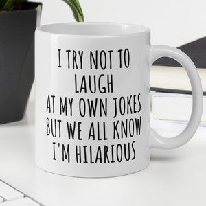 I Try Not to Laugh at my Own Jokes, Funny Coffee Mug, Sarcastic Mug, Funny Mug for Office, CoWorker Mug, Mug for Friend Wife Husband