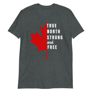 May include: A dark heather grey t-shirt with a red Canadian maple leaf and the text "TRUE NORTH STRONG and FREE" in white.