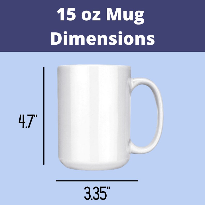 May include: White ceramic mug with a handle. The mug is 4.7 inches tall and 3.35 inches wide. 15 oz Mug Dimensions.