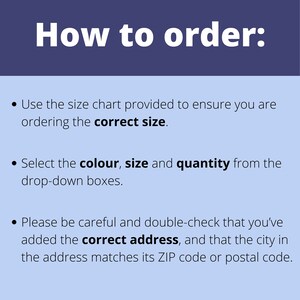 May include: How to order: Use the size chart provided to ensure you are ordering the correct size. Select the color, size and quantity from the drop-down boxes. Please be careful and double-check that you've added the correct address, and that the city in the address matches its ZIP code or postal code.