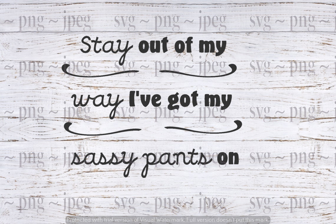 Stay Out of My Way I've Got My Sassy Pants on Svg ~ Png ~ Jpeg, Digital ...