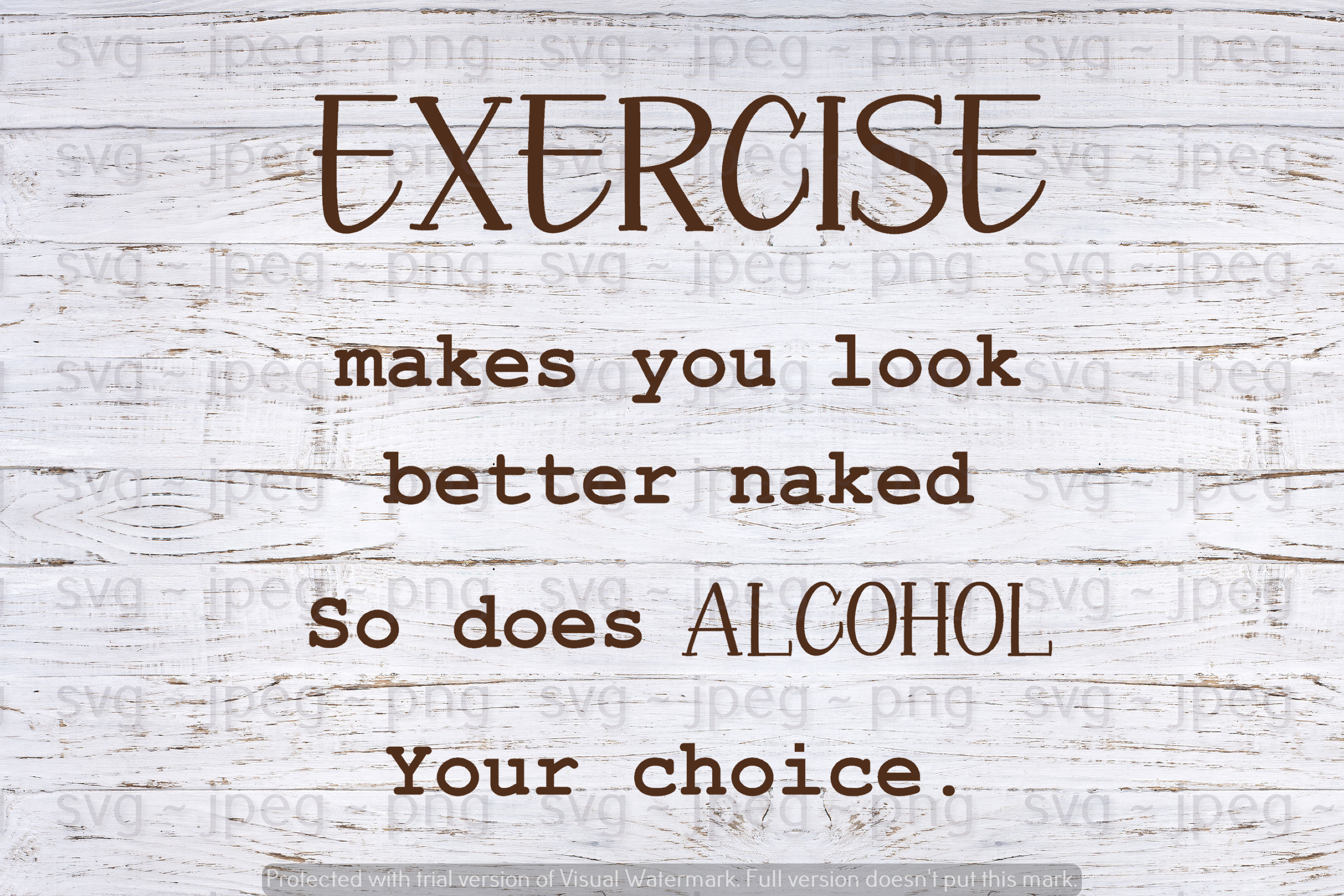 Exercise makes you look better naked, so does alcohol svg, jpeg, png