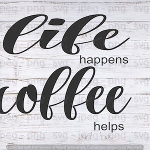 life happens coffee helps ~ svg, jpeg, png ~ digital download