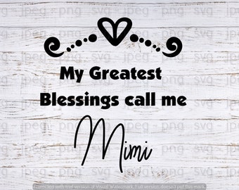 My greatest blessings call me Mimi ~ svg, jpeg, png ~ digital download