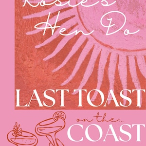 May include: Pink invitation with the text "Rosie's Hen Do" and "Last Toast on the Coast". The design includes a sun illustration and two cocktail glasses. The date is June 25, 2028, in Ibiza.