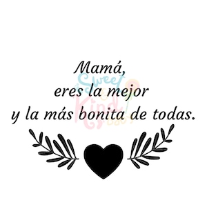 May include: Black and white graphic with a heart and floral accents. The text reads "Mam&aacute;, eres la mejor y la m&aacute;s bonita de todas."