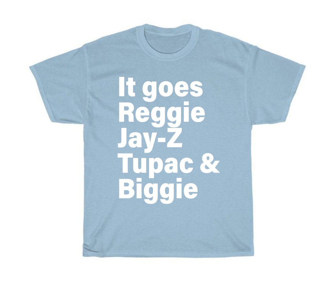 it goes reggie jay z tupac biggie shirt