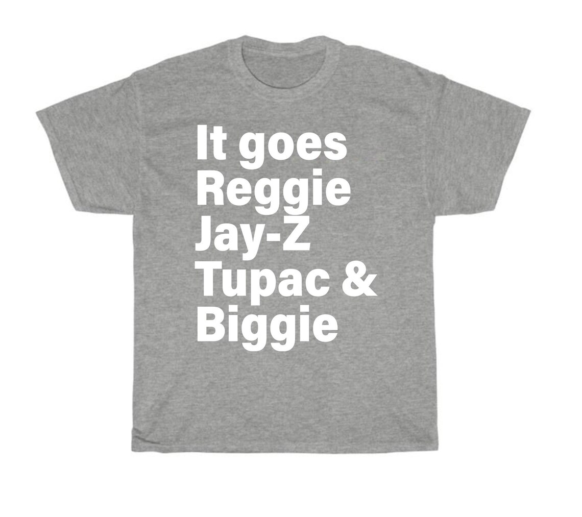 it goes reggie jay z tupac biggie shirt