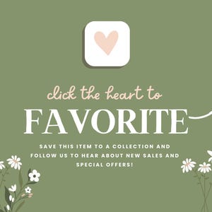 May include: An olive green graphic with a white heart icon and the words "click the heart to FAVORITE." The image also includes text that says "Save this item to a collection and follow us to hear about new sales and special offers!"