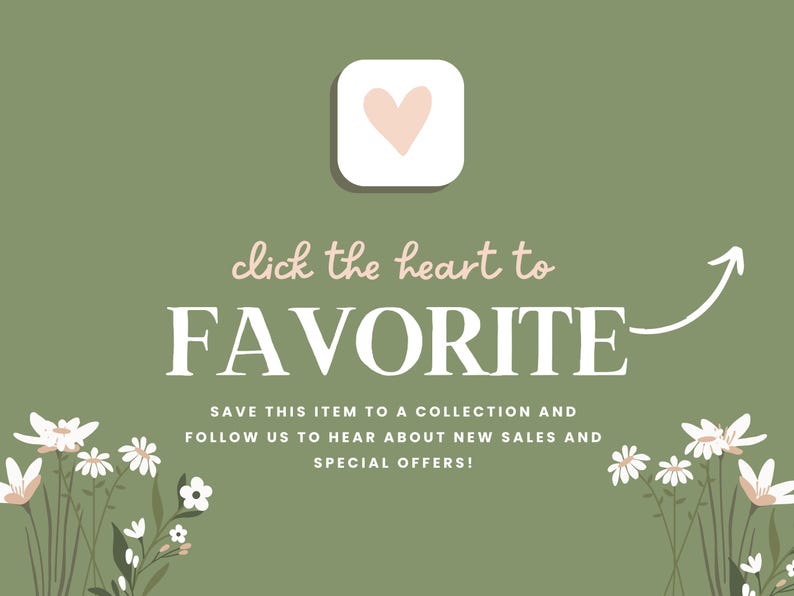 May include: An olive green graphic with a white heart icon and the words "click the heart to FAVORITE." The image also includes text that says "Save this item to a collection and follow us to hear about new sales and special offers!"