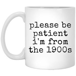 Please Be Patient I&#39;m From The 1900s Mug, Vintage Inspired Funny Quote Mug, Retro Style Coffee Mug, Humorous Gift Idea, Novelty Mug