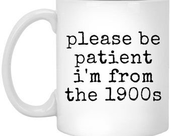 Bitte seien Sie geduldig, ich bin aus den 1900er Jahren, Vintage inspirierte lustige Zitat Tasse, Retro-Stil Kaffeetasse, humorvolle Geschenkidee, Neuheit Tasse