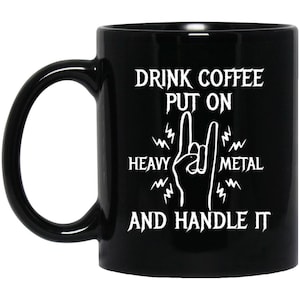 Funny Heavy Metal Coffee Mug, Drink Coffee Put on Heavy Metal and Handle It, Gift for Her, Gift for Him, Metalhead Gift, Heavy Metal Gift