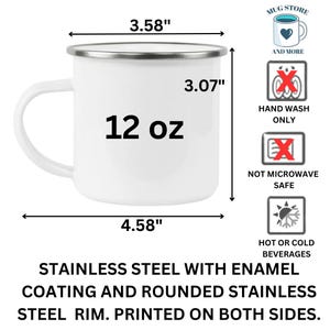May include: White enamel 12 ounce mug with a stainless steel rim. The mug is 3.58 inches wide, 3.07 inches tall, and 4.58 inches long. The mug is hand wash only and not microwave safe.