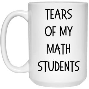 Funny Math Teacher Mug, Tears of My Math Students, Perfect Gift for ...