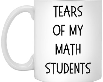 Funny Math Teacher Mug, Tears of My Math Students, Perfect Gift for Teachers, Humorous Teacher Appreciation, Unique Teacher Mug
