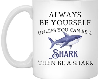 Always Be Yourself Unless You Can Be A Shark Coffee Mug, Funny Shark Mug, Motivational Shark Gift, Be A Shark Mug, Shark Lover Gift
