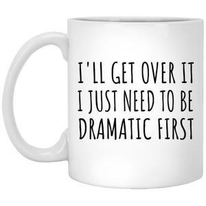 Funny Quote Mug, I'll Get Over It, I Just Need To Be Dramatic First, Coffee Mug, Tea Mug, Humor Gift, Novelty Mug, Office Mug, Gift Idea image 2