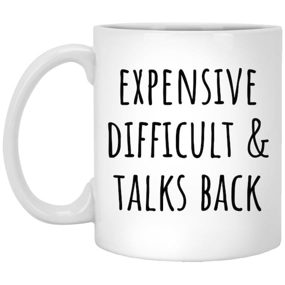 Expensive Difficult Talks Back Mug, Funny Coffee Mug, Sassy Mug, Humorous Gift, Sarcastic Quote Mug, Unique Gift Idea, Novelty Mug