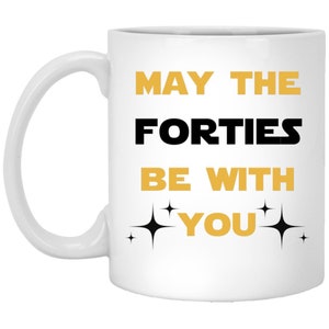 May the Forties Be With You Mug Fun 40th Birthday Celebration Coffee Mug Perfect Gift for Sci-Fi Movie Fans